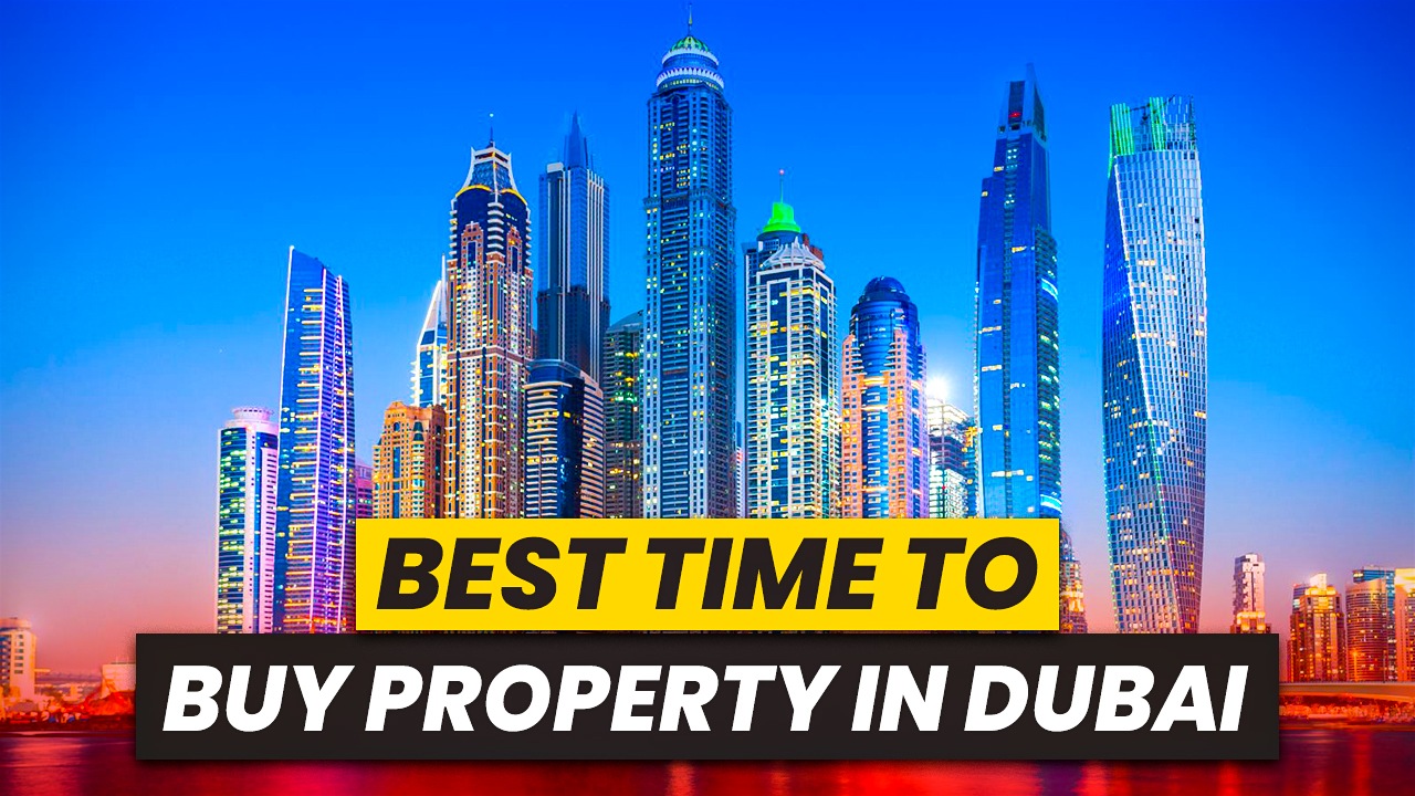 Best Time to Buy Property in Dubai UAE – Expert Insights